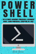 Powershell: The Ultimate Windows Powershell Beginners Guide. Learn Powershell Scripting In A Day! - Paperback