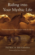 Riding Into Your Mythic Life: Transformational Adventures with the Horse - Paperback
