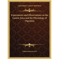 Experiments and Observations on the Gastric Juice and the Physiology of Digestion - Hardcover