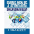 CO2 Aromatics, Medicinal Herbs, and Targeted Nutraceuticals for Healing and Greater Wellness - Hardcover