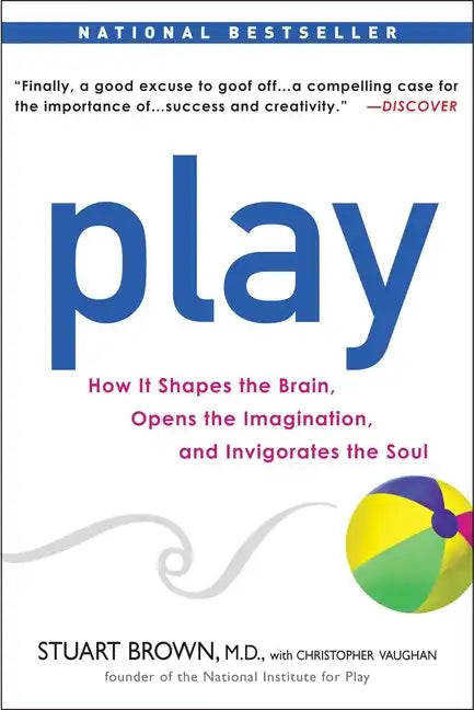 Play: How It Shapes the Brain, Opens the Imagination, and Invigorates the Soul - Paperback