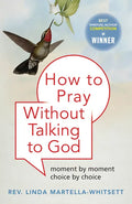 How to Pray Without Talking to God: Moment by Moment, Choice by Choice - Paperback