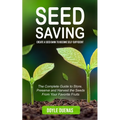 Seed Saving: Create a Seed Bank to Become Self-sufficient (The Complete Guide to Store, Preserve and Harvest the Seeds From Your Favorite Fruits) - Paperback