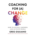 Coaching for (a) Change: How to Engage, Empower, and Activate People - Hardcover