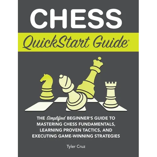 Chess QuickStart Guide: The Simplified Beginner's Guide to Mastering Chess Fundamentals, Learning Proven Tactics, and Executing Game Winning Strategie - Hardcover