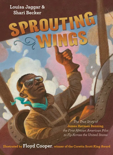 Sprouting Wings: The True Story of James Herman Banning, the First African American Pilot to Fly Across the United States - Hardcover