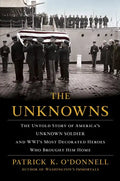 The Unknowns: The Untold Story of America's Unknown Soldier and Wwi's Most Decorated Heroes Who Brought Him Home - Paperback
