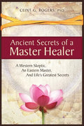 Ancient Secrets of a Master Healer: A Western Skeptic, An Eastern Master, And Life's Greatest Secrets - Paperback