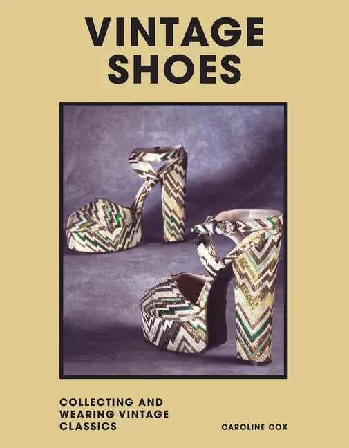 Vintage Shoes: Collecting and Wearing Designer Classics - Hardcover