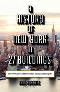 A History of New York in 27 Buildings: The 400-Year Untold Story of an American Metropolis - Hardcover