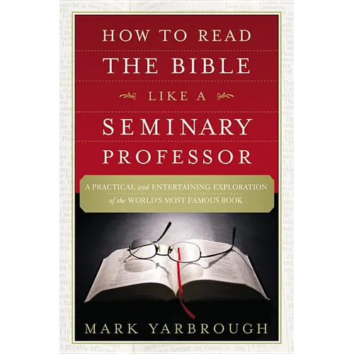 How to Read the Bible Like a Seminary Professor: A Practical and Entertaining Exploration of the World's Most Famous Book - Paperback