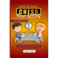 How to Play Chess for Kids: A beginners guide for children to learn and master chess moves, strategy and pieces - Paperback