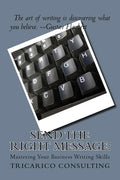 Send The Right Message: Mastering Your Business Writing Skills - Paperback