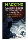 Hacking: Full Hacking Guide for Beginners With 30 Useful Tips. All You Need To Know About Basic Security: (How to Hack, Compute - Paperback
