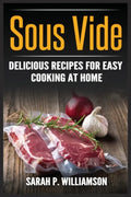 Sous Vide: Delicious Recipes For Easy Cooking At Home - Paperback