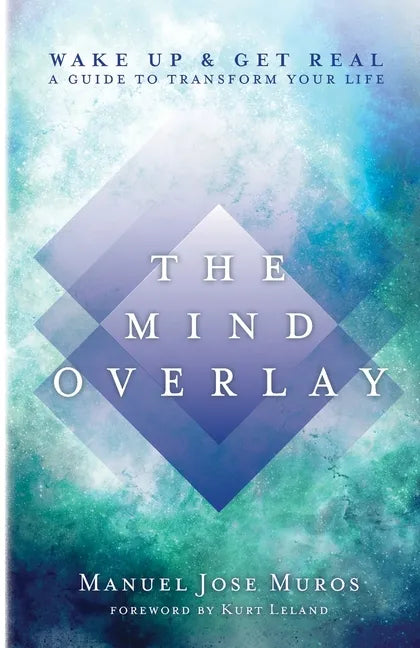The Mind Overlay: Wake Up & Get Real - A Guide to Transform Your Life - Paperback