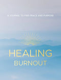 Healing Burnout: A Journal to Find Peace and Purpose - Hardcover