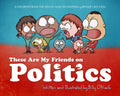 These Are My Friends on Politics: A Children's Book for Adults Who Occasionally Behave Like Kids - Hardcover