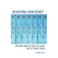 Revisiting John Dewey: Applying What He Said 100 Years Ago to Today's Need - Hardcover