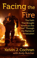 Facing the Fire: The Faith That Brought America's Fire Chief Through the Flames of Persecution - Hardcover