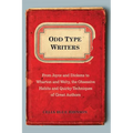 Odd Type Writers: From Joyce and Dickens to Wharton and Welty, the Obsessive Habits and Quirky Tec Hniques of Great Authors - Paperback