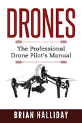 Drones: The Professional Drone Pilot's Manual - Paperback