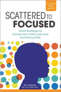 Scattered to Focused: Smart Strategies to Improve Your Child's Executive Functioning Skills - Paperback