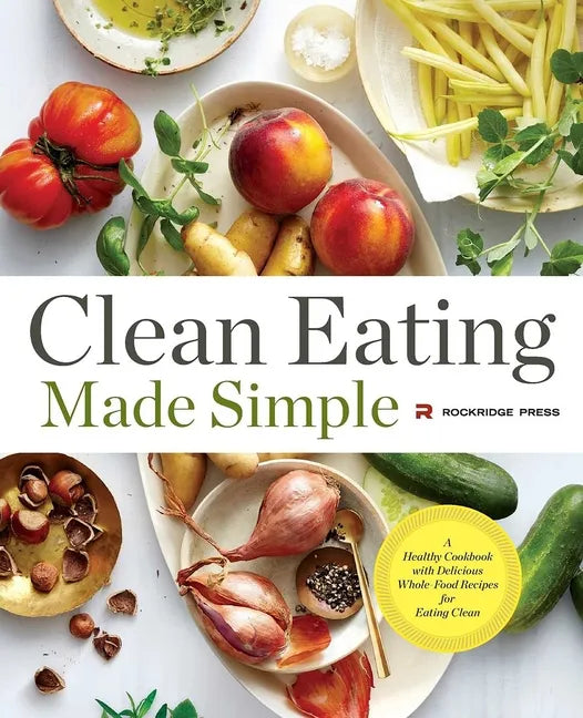 Clean Eating Made Simple: A Healthy Cookbook with Delicious Whole-Food Recipes for Eating Clean - Hardcover