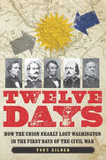 Twelve Days: How the Union Nearly Lost Washington in the First Days of the Civil War - Hardcover