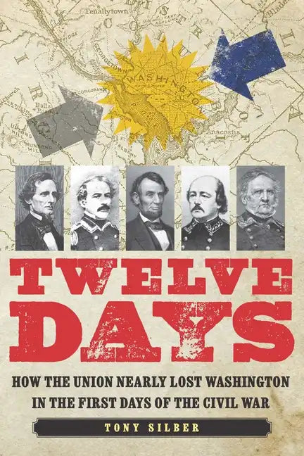 Twelve Days: How the Union Nearly Lost Washington in the First Days of the Civil War - Hardcover