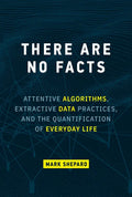 There Are No Facts: Attentive Algorithms, Extractive Data Practices, and the Quantification of Everyday Life - Hardcover