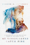 As Kingfishers Catch Fire: A Conversation on the Ways of God Formed by the Words of God - Paperback