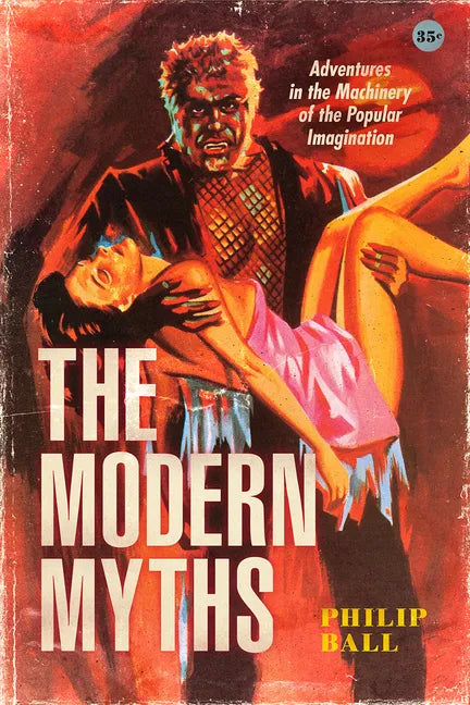 The Modern Myths: Adventures in the Machinery of the Popular Imagination - Paperback