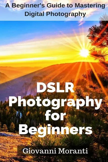 DSLR Photography for beginners: A beginners guide to mastering digital photography - Paperback