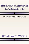 The Early Methodist Class Meeting: Its Origins and Significance - Paperback