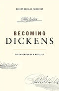 Becoming Dickens: The Invention of a Novelist - Paperback