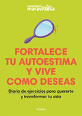 Fortalece Tu Autoestima Y Vive Como Deseas. Diario de Ejercicios Para Quererte Y Transformar Tu Vida / Strengthen Your Self-Esteem, Live as You Wish. - Paperback