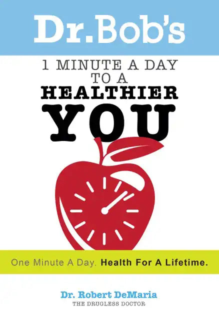 Dr. Bob's 1 Minute a Day to a Healthier You: One Minute a Day, Health for a Lifetime - Paperback