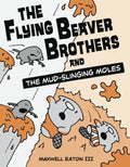 The Flying Beaver Brothers and the Mud-Slinging Moles: (A Graphic Novel) - Paperback
