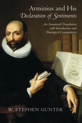 Arminius and His Declaration of Sentiments: An Annotated Translation with Introduction and Theological Commentary - Paperback