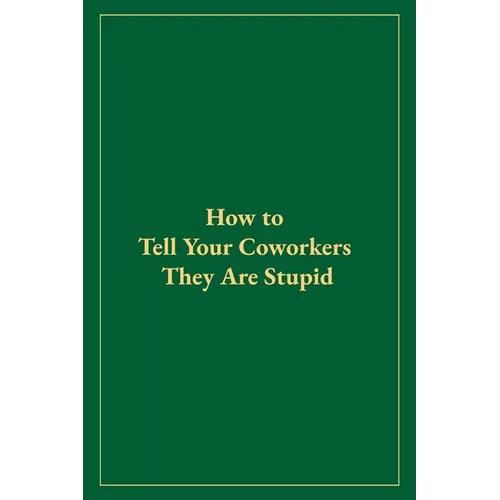 How to Tell Your Coworkers They Are Stupid - Paperback