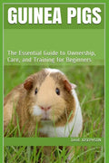 Guinea Pigs: The Essential Guide to Ownership, Care, and Training for Beginners - Paperback