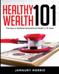 Healthy Wealth 101: The Keys to Building Generational Wealth in 10 Years - Paperback