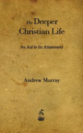 The Deeper Christian Life: An Aid to Its Attainment - Paperback