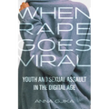 When Rape Goes Viral: Youth and Sexual Assault in the Digital Age - Hardcover