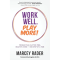 Work Well. Play More!: Productive, Clutter-Free, Healthy Living - One Step at a Time - Paperback