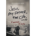 Jesus, My Father, the Cia, and Me: A Memoir. . . of Sorts - Paperback