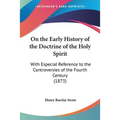 On the Early History of the Doctrine of the Holy Spirit: With Especial Reference to the Controversies of the Fourth Century (1873) - Paperback