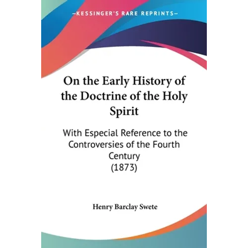 On the Early History of the Doctrine of the Holy Spirit: With Especial Reference to the Controversies of the Fourth Century (1873) - Paperback