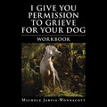 I Give You Permission to Grieve for Your Dog: Workbook - Paperback